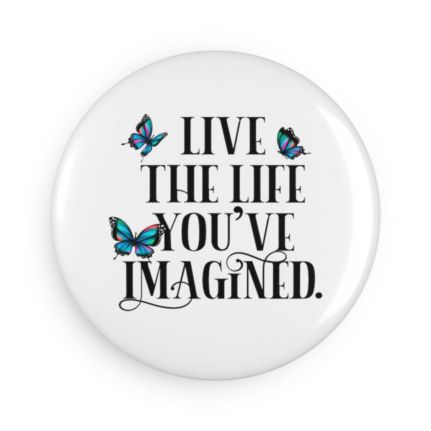 Boost Your Vibes with our 'Live the Life You've Imagined' |  Button Magnet - Round