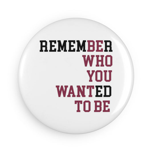 "Remember Who You Wanted To Be" and Rediscover Your Dreams |  Button Magnet - Round