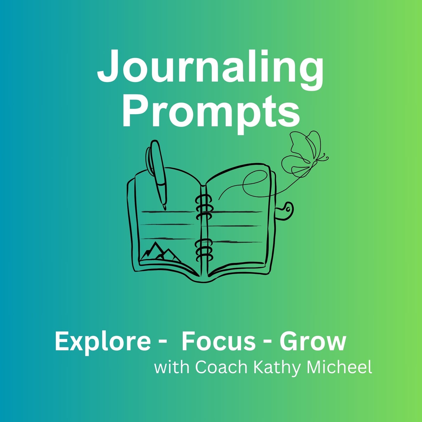 Journaling Prompts | Explore, Focus, and Grow with Coach Kathy Micheel